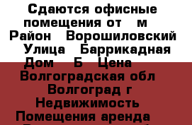 Сдаются офисные помещения от 40м2 › Район ­ Ворошиловский  › Улица ­ Баррикадная  › Дом ­ 1Б › Цена ­ 750 - Волгоградская обл., Волгоград г. Недвижимость » Помещения аренда   . Волгоградская обл.